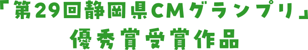 「第29回静岡県CMグランプリ」優秀賞受賞作品